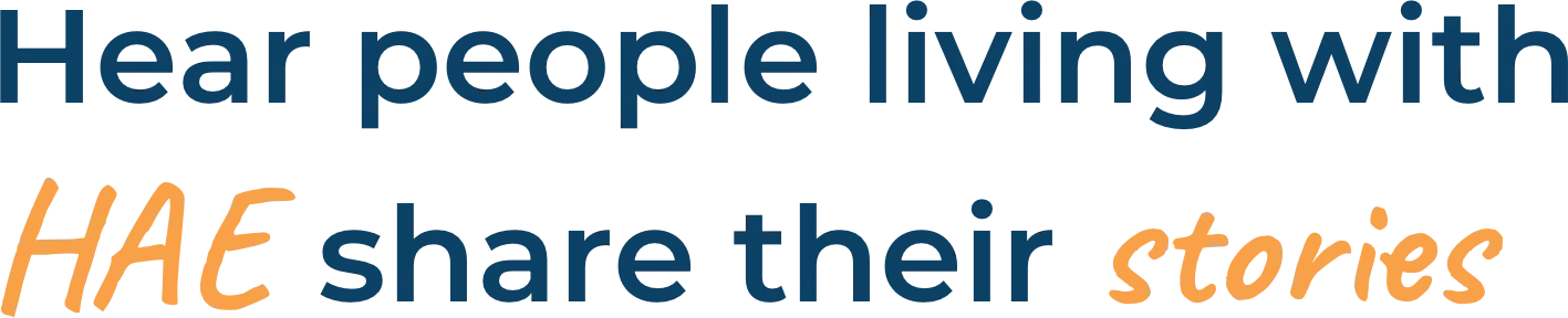 Hear people living with HAE share their stories.